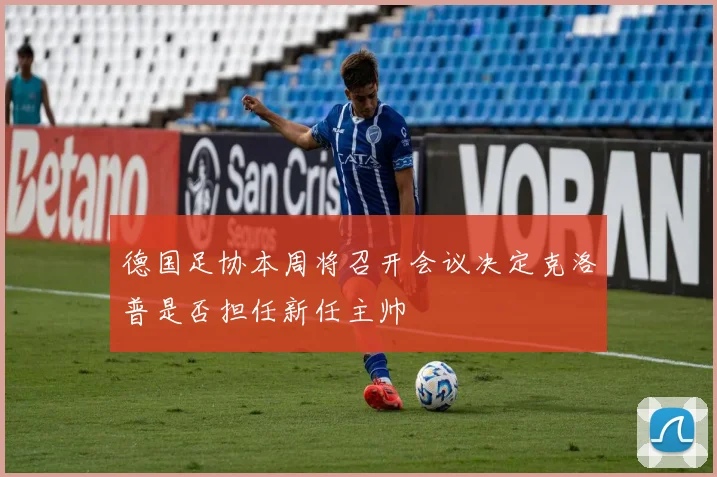 德国足协本周将召开会议决定克洛普是否担任新任主帅